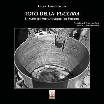 Totò della Vucciria. Le anime del mercato storico di Palermo - Giulio Gallo Gallo - Libro Edizioni Ex Libris 2024, Il fotogramma | Libraccio.it