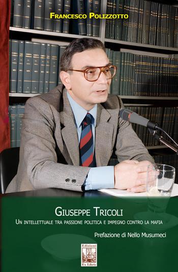 Giuseppe Tricoli. Un intellettuale tra passione politica e impegno contro la mafia - Francesco Polizzotto - Libro Edizioni Ex Libris 2024, Lo zibaldone | Libraccio.it