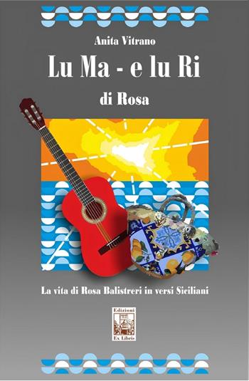 Lu Ma e lu Ri di Rosa. La vita di Rosa Balistreri in versi siciliani - Anita Vitrano - Libro Edizioni Ex Libris 2025, La biblioteca ideale | Libraccio.it