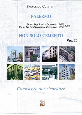 Palermo. Non solo cemento. Conoscere per ricordare. Ediz. illustrata. Vol. 2: Piano regolatore 1962. Piano Particolareggiato Esecutivo 1993/2002 - Francesco Cuttitta - Libro Edizioni Ex Libris 2025, Il mosaico | Libraccio.it