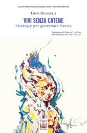 Vivi senza catene. Strategie per governare l'ansia
