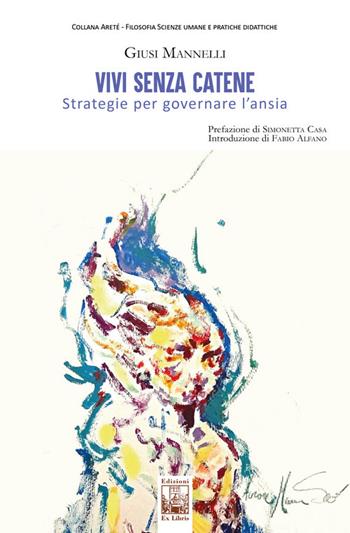 Vivi senza catene. Strategie per governare l'ansia - Giusi Mannelli - Libro Edizioni Ex Libris 2025, Areté | Libraccio.it
