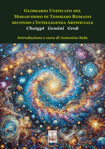 Glossario unificato del mosaicosmo di Tommaso Romano secondo l'intelligenza artificiale Chatgpt Gemini Grok  - Libro Edizioni Ex Libris 2025, Le muse | Libraccio.it