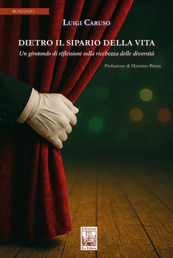 Dietro il sipario della vita. Un girotondo di riflessioni sulla ricchezza delle diversità - Luigi Caruso - Libro Edizioni Ex Libris 2025, La biblioteca ideale | Libraccio.it