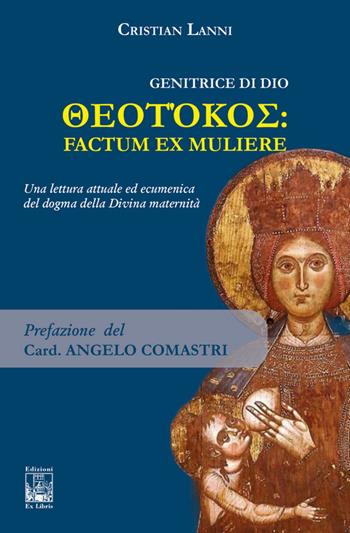 Genitrice di Dio. Theotókos: factum ex muliere. Una lettura attuale ed ecumenica del dogma della Divina maternità - Cristian Lanni - Libro Edizioni Ex Libris 2025, Lo zibaldone | Libraccio.it