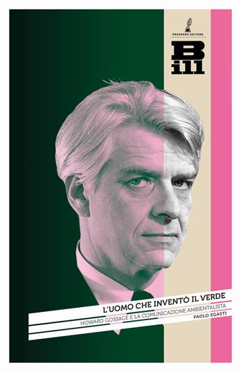 L'uomo che inventò il verde. Howard Gossage e la nascita della comunicazione ambientalista - Paolo Egasti - Libro Prospero Editore 2023, Bill. Comunicazione e società contemporanea | Libraccio.it