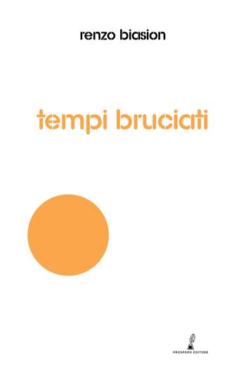 Tempi bruciati - Renzo Biasion - Libro Prospero Editore 2023 | Libraccio.it