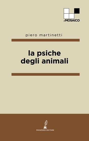 La psiche degli animali - Piero Martinetti - Libro Prospero Editore 2023, Il mosaico | Libraccio.it