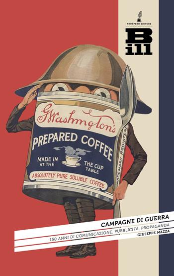 Campagne di guerra. 150 anni di comunicazione, pubblicità, propaganda - Giuseppe Mazza - Libro Prospero Editore 2023, Bill. Comunicazione e società contemporanea | Libraccio.it