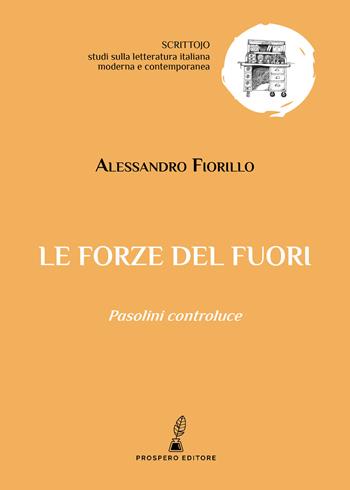 Le forze del fuori. Pasolini controluce - Alessandro Fiorillo - Libro Prospero Editore 2023, Scrittojo. Studi sulla letteratura italiana moderna e contemporanea | Libraccio.it
