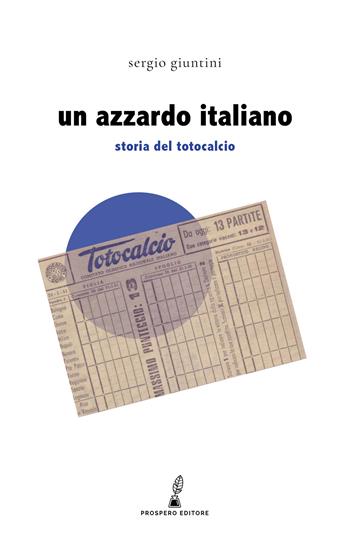 Un azzardo italiano. Storia del Totocalcio - Sergio Giuntini - Libro Prospero Editore 2024 | Libraccio.it