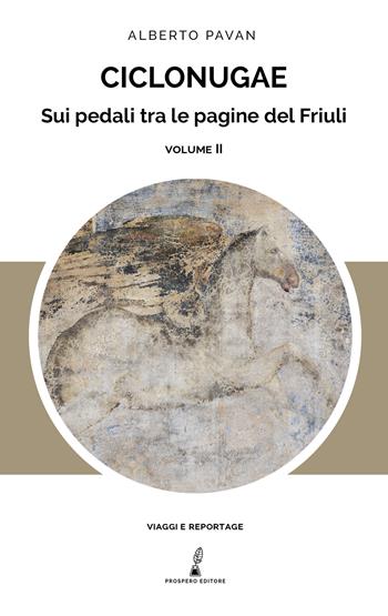 Ciclonugae. Sui pedali tra le pagine del Friuli. Vol. 2 - Alberto Pavan - Libro Prospero Editore 2024, Geopoetica | Libraccio.it