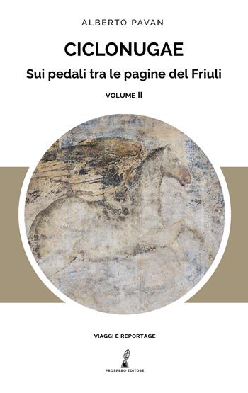 Ciclonugae. Sui pedali tra le pagine del Friuli. Vol. 2 - Alberto Pavan - Libro Prospero Editore 2024, Geopoetica. Viaggi e reportage | Libraccio.it