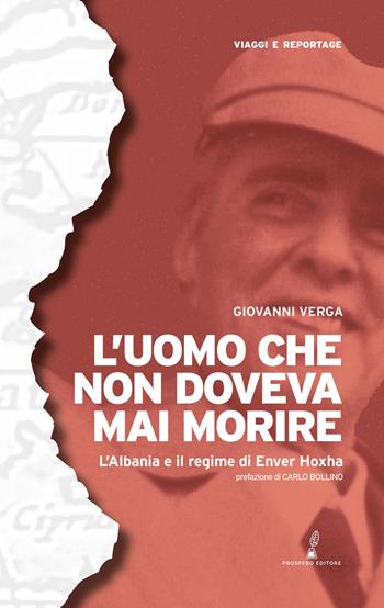 L'uomo che non doveva mai morire. L’Albania e il regime di Enver Hoxha - Giovanni Verga - Libro Prospero Editore 2024, Geopoetica. Viaggi e reportage | Libraccio.it