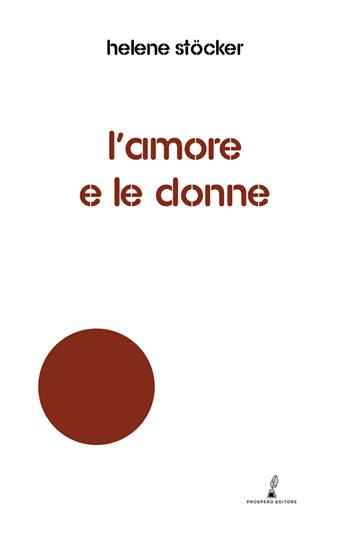 L’amore e le donne - Helene Stöcker - Libro Prospero Editore 2024, Ariel | Libraccio.it