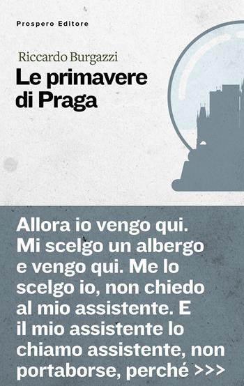 Le primavere di Praga - Riccardo Burgazzi - Libro Prospero Editore 2025, Inchiostri | Libraccio.it