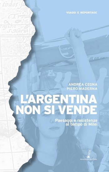 L'Argentina non si vende. Paesaggi e resistenze al tempo di Milei - Andrea Cegna, Piero Maderna - Libro Prospero Editore 2025, Viaggi e reportage | Libraccio.it