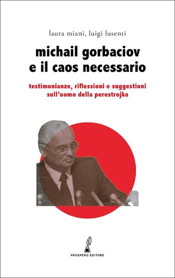 Gorbaciov e il caos necessario. Testimonianze, riflessioni e suggestioni sull’uomo della perestrojka  - Libro Prospero Editore 2025, Erodotea | Libraccio.it
