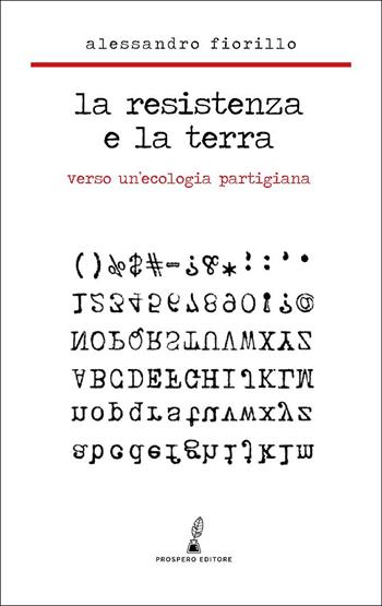 La Resistenza e la terra. Verso un'ecologia partigiana - Alessandro Fiorillo - Libro Prospero Editore 2025, Scripta. Leggere, scrivere, editare | Libraccio.it