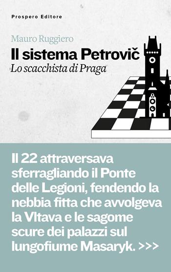 Il Sistema Petrovic. Lo scacchista di Praga - Mauro Ruggiero - Libro Prospero Editore 2026, Inchiostri | Libraccio.it