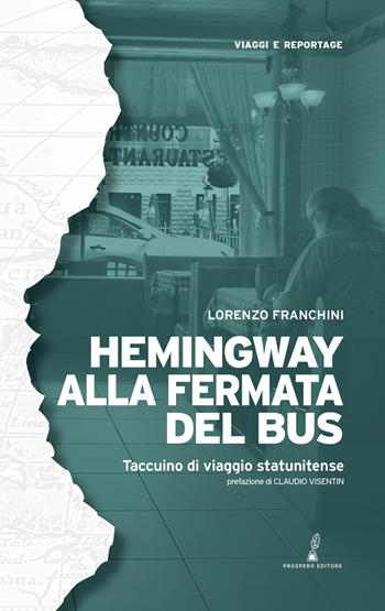 Hemingway alla fermata del bus. Taccuino di viaggio statunitense - Lorenzo Franchini - Libro Prospero Editore 2026, Viaggi e reportage | Libraccio.it