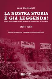 La nostra storia è già leggenda! Storia fotografica e sociale della Curva Maratona del Torino Calcio (1951-1992). Ediz. illustrata