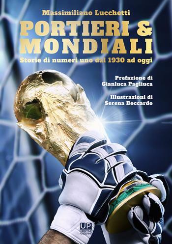 Portieri & mondiali. Storie di numeri uno dal 1930 ad oggi - Massimiliano Lucchetti - Libro Gianluca Iuorio Urbone Publishing 2022 | Libraccio.it