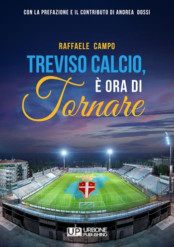 Treviso calcio. È ora di tornare - Raffaele Campo - Libro Gianluca Iuorio Urbone Publishing 2022 | Libraccio.it