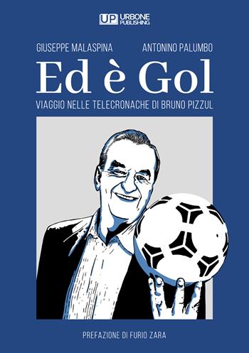 Ed è gol. Viaggio nelle telecronache di Bruno Pizzul - Giuseppe Malaspina, Antonino Palumbo - Libro Gianluca Iuorio Urbone Publishing 2022 | Libraccio.it