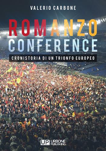 Romanzo conference. Cronistoria di un trionfo europeo - Valerio Carbone - Libro Gianluca Iuorio Urbone Publishing 2022 | Libraccio.it