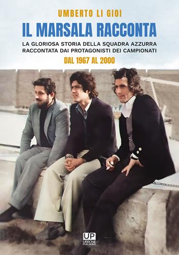 Il marsala racconta. La gloriosa storia della squadra azzurra raccontata dai protagonisti dei campionati dal 1967 al 2000 - Umberto Li Gioi - Libro Gianluca Iuorio Urbone Publishing 2023 | Libraccio.it