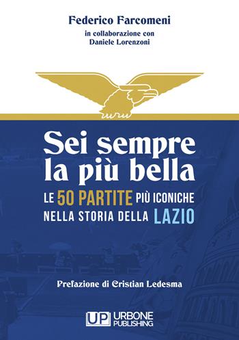 Sei sempre la più bella. Le 50 partite più iconiche nella storia della Lazio - Federico Farcomeni - Libro Gianluca Iuorio Urbone Publishing 2023 | Libraccio.it