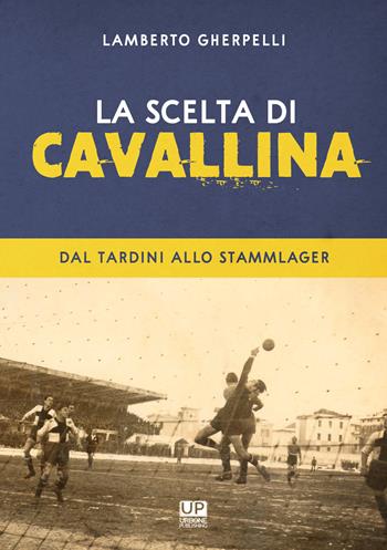 La scelta di Cavallina. Dal Tardini allo Stammlager - Lamberto Gherpelli - Libro Gianluca Iuorio Urbone Publishing 2023 | Libraccio.it