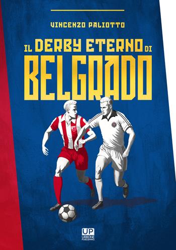 Il derby eterno di Belgrado - Vincenzo Paliotto - Libro Gianluca Iuorio Urbone Publishing 2023 | Libraccio.it