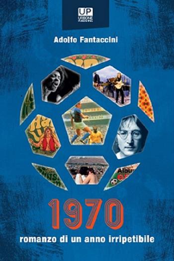 1970. Romanzo di un anno irripetibile - Adolfo Fantaccini - Libro Gianluca Iuorio Urbone Publishing 2023 | Libraccio.it