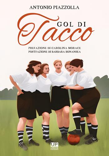 Gol di tacco - Antonio Piazzolla - Libro Gianluca Iuorio Urbone Publishing 2023 | Libraccio.it