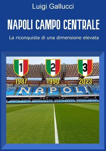 Napoli campo centrale. La riconquista di una dimensione elevata - Luigi Gallucci - Libro Gianluca Iuorio Urbone Publishing 2023 | Libraccio.it
