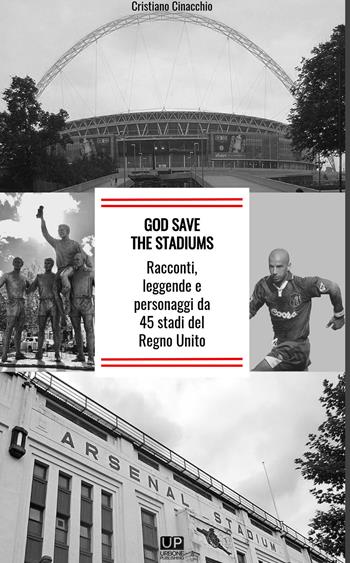 God save the stadiums. Racconti, leggende e personaggi da 45 stadi del Regno Unito - Cristiano Cinacchio - Libro Gianluca Iuorio Urbone Publishing 2023 | Libraccio.it