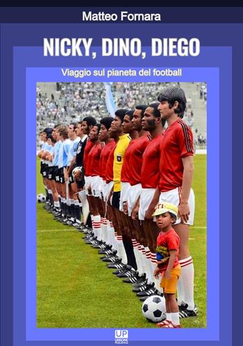 Nicky, Dino, Diego. Viaggio sul pianeta del football - Matteo Fornara - Libro Gianluca Iuorio Urbone Publishing 2024 | Libraccio.it