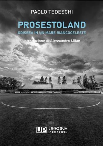 Prosestoland. Odissea in un mare biancoceleste - Paolo Tedeschi - Libro Gianluca Iuorio Urbone Publishing 2024 | Libraccio.it