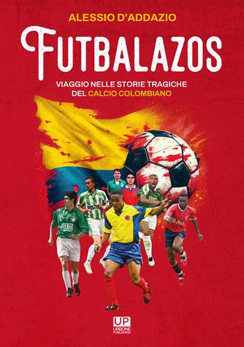 Futbalazos. Viaggio nelle storie tragiche del calcio colombiano - Alessio D'Addazio - Libro Gianluca Iuorio Urbone Publishing 2024 | Libraccio.it