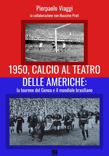 1950, calcio al teatro delle Americhe: la tournee del Genoa e il mondiale brasiliano - Pierpaolo Viaggi, Massimo Prati - Libro Gianluca Iuorio Urbone Publishing 2024 | Libraccio.it