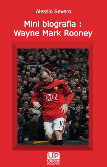 Mini biografia: Wayne Mark Rooney - Alessio Severo - Libro Gianluca Iuorio Urbone Publishing 2024 | Libraccio.it
