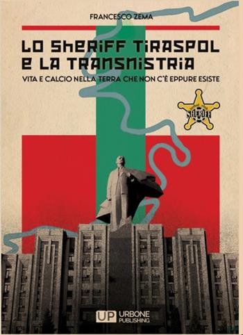 Lo Sheriff Tiraspol e la transnistria. Vita e calcio nella terra che non c'è eppure esiste - Francesco Zema - Libro Gianluca Iuorio Urbone Publishing 2024 | Libraccio.it