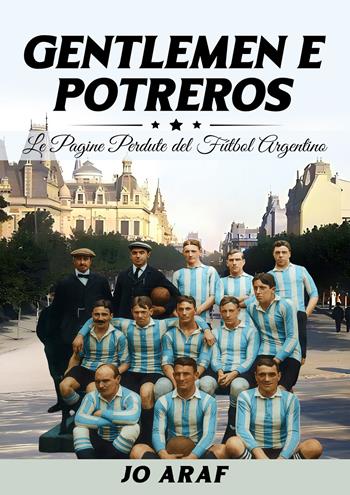 Gentlemen e potreros. Le pagine perdute del futbal argentino - Jo Araf - Libro Gianluca Iuorio Urbone Publishing 2026 | Libraccio.it