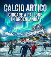 Calcio artico. Giocare a pallone in Groenlandia