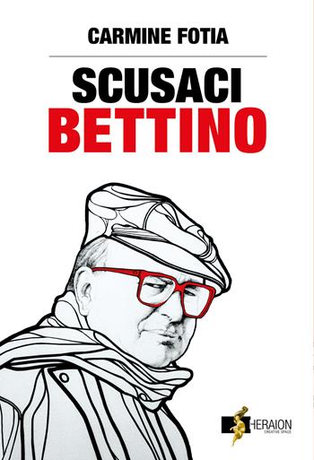 Scusaci Bettino. Craxi, la sinistra, il giustizialismo - Carmine Fotia - Libro Heraion Creative Space 2025 | Libraccio.it