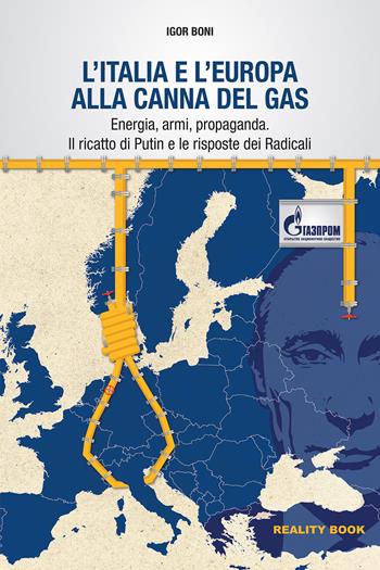 L'Italia e l'Europa alla canna del gas. Energia, armi, propaganda. Il ricatto di Putin e le risposte dei Radicali - Igor Boni - Libro Reality Book 2023, Reference | Libraccio.it