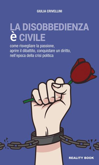 La disobbedienza è civile. Come risvegliare la passione, aprire il dibattito, conquistare un diritto, nell'epoca della crisi politica - Giulia Crivellini - Libro Reality Book 2023, Controluce | Libraccio.it