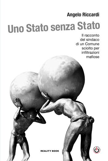 Uno Stato senza Stato. Il racconto del sindaco di un Comune sciolto per infiltrazioni mafiose - Angelo Riccardi - Libro Reality Book 2024, Reference | Libraccio.it